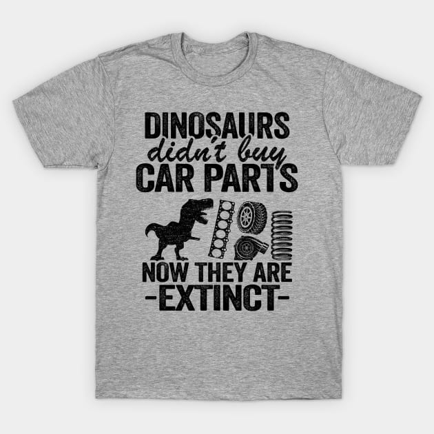 Dinosaurs Didn't Buy Car Parts Now They Are Extinct Funny Mechanic T-Shirt by Kuehni